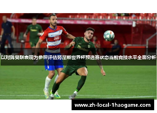 以对阵曼联表现为参照评估努涅斯世界杯预选赛状态当前竞技水平全面分析