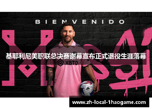基耶利尼美职联总决赛谢幕宣布正式退役生涯落幕